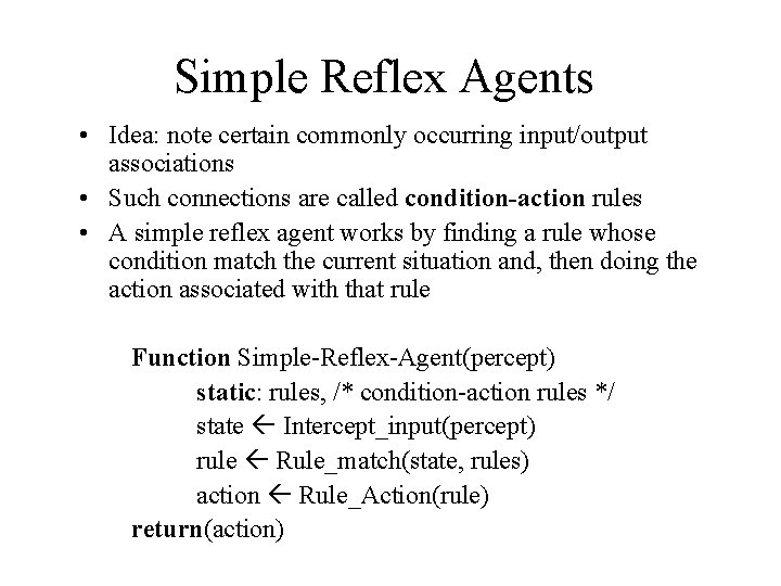 Simple Reflex Agents • Idea: note certain commonly occurring input/output associations • Such connections