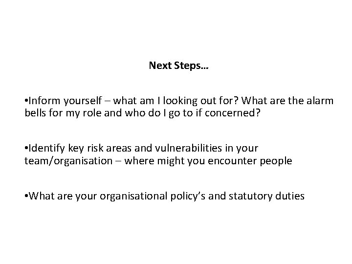 Next Steps… • Inform yourself – what am I looking out for? What are