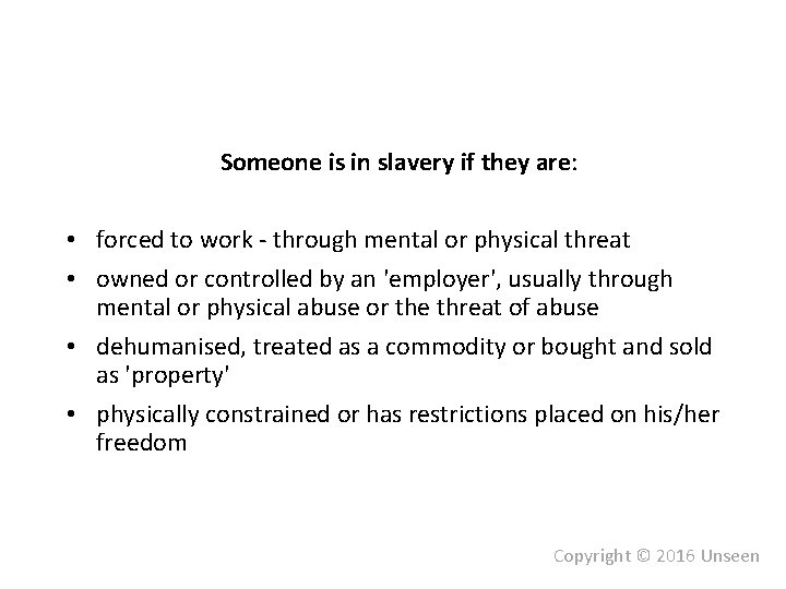 Someone is in slavery if they are: • forced to work - through mental