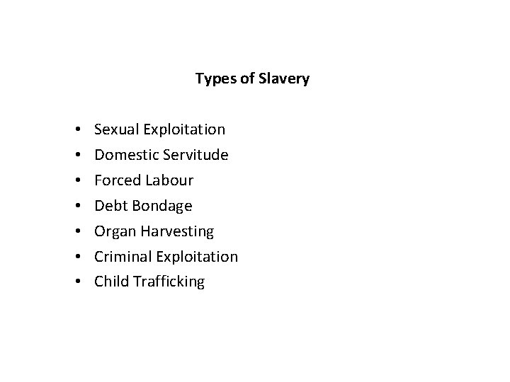 Types of Slavery • • Sexual Exploitation Domestic Servitude Forced Labour Debt Bondage Organ