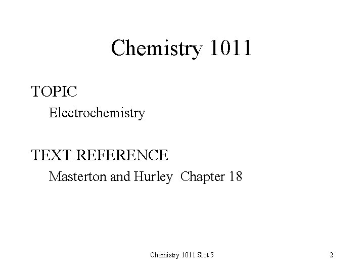 Chemistry 1011 TOPIC Electrochemistry TEXT REFERENCE Masterton and Hurley Chapter 18 Chemistry 1011 Slot