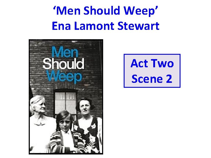 ‘Men Should Weep’ Ena Lamont Stewart Act Two Scene 2 Introduction to the play