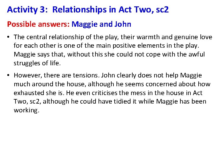 Activity 3: Relationships in Act Two, sc 2 Possible answers: Maggie and John •