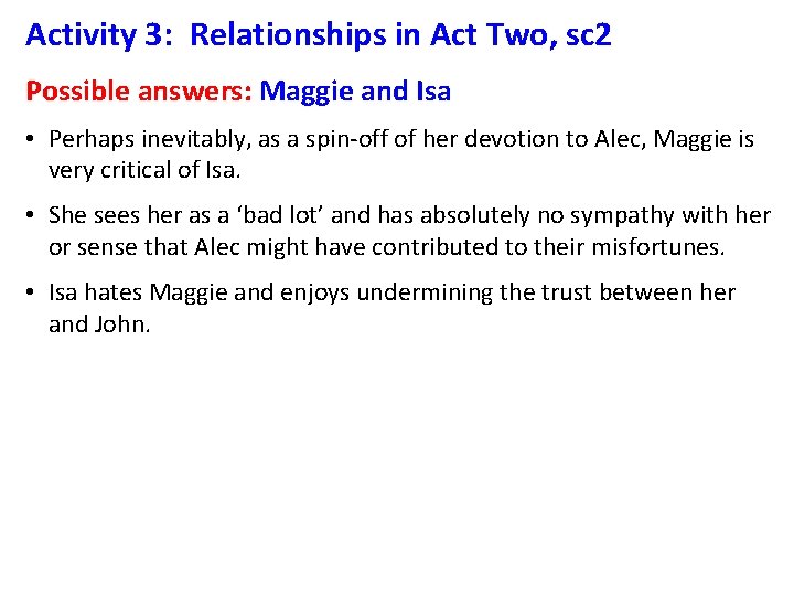 Activity 3: Relationships in Act Two, sc 2 Possible answers: Maggie and Isa •