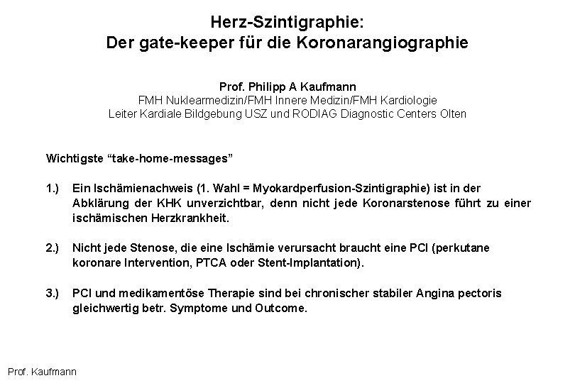 Herz-Szintigraphie: Der gate-keeper für die Koronarangiographie Prof. Philipp A Kaufmann FMH Nuklearmedizin/FMH Innere Medizin/FMH