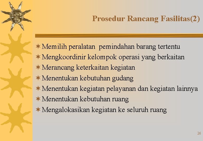 Prosedur Rancang Fasilitas(2) ¬ Memilih peralatan pemindahan barang tertentu ¬ Mengkoordinir kelompok operasi yang