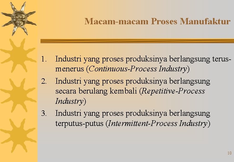 Macam-macam Proses Manufaktur Industri yang proses produksinya berlangsung terusmenerus (Continuous-Process Industry) 2. Industri yang