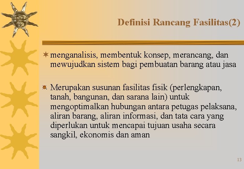 Definisi Rancang Fasilitas(2) ¬ menganalisis, membentuk konsep, merancang, dan mewujudkan sistem bagi pembuatan barang