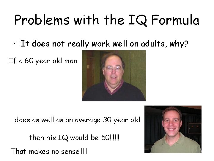 Problems with the IQ Formula • It does not really work well on adults,