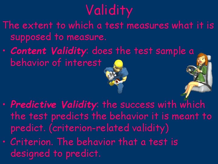 Validity The extent to which a test measures what it is supposed to measure.