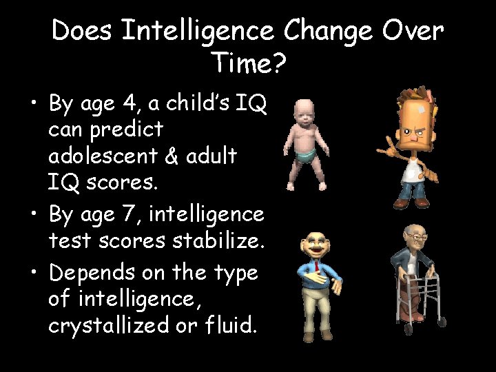 Does Intelligence Change Over Time? • By age 4, a child’s IQ can predict