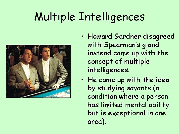 Multiple Intelligences • Howard Gardner disagreed with Spearman’s g and instead came up with