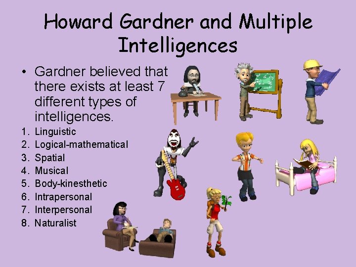 Howard Gardner and Multiple Intelligences • Gardner believed that there exists at least 7