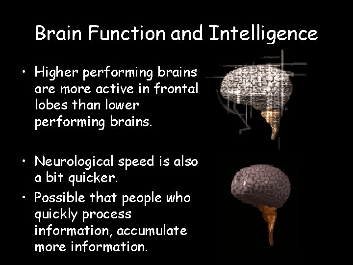 Brain Function and Intelligence • Higher performing brains are more active in frontal lobes