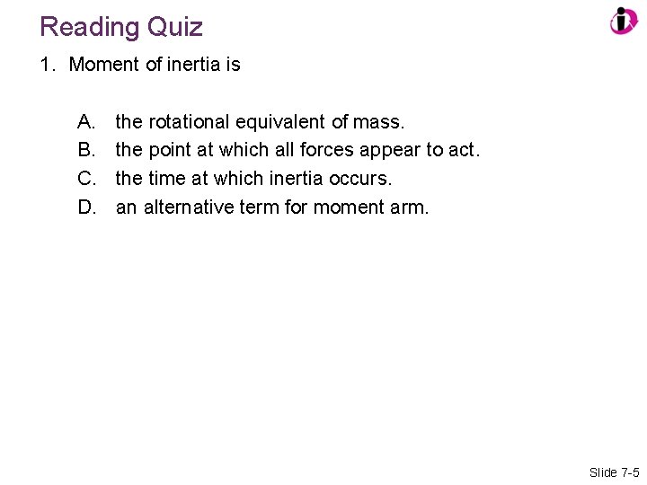 Reading Quiz 1. Moment of inertia is A. B. C. D. the rotational equivalent