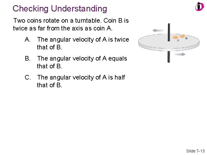 Checking Understanding Two coins rotate on a turntable. Coin B is twice as far