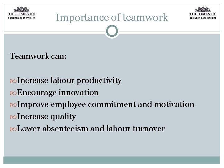 Importance of teamwork Teamwork can: Increase labour productivity Encourage innovation Improve employee commitment and