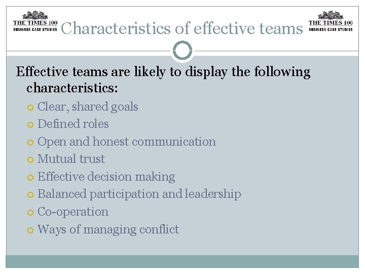 Characteristics of effective teams Effective teams are likely to display the following characteristics: Clear,