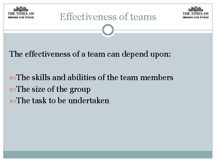 Effectiveness of teams The effectiveness of a team can depend upon: The skills and