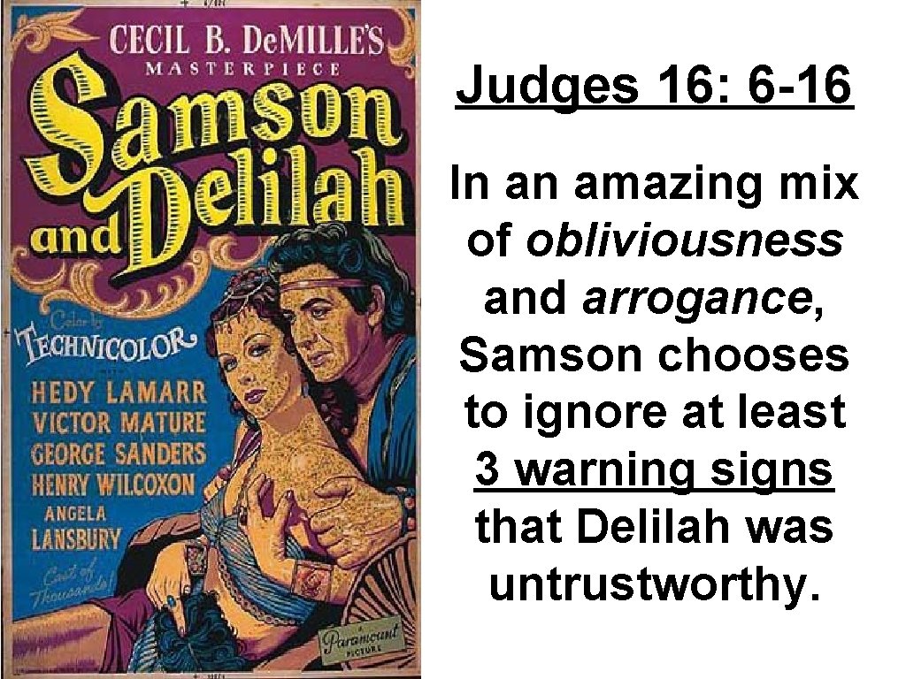 Judges 16: 6 -16 In an amazing mix of obliviousness and arrogance, Samson chooses