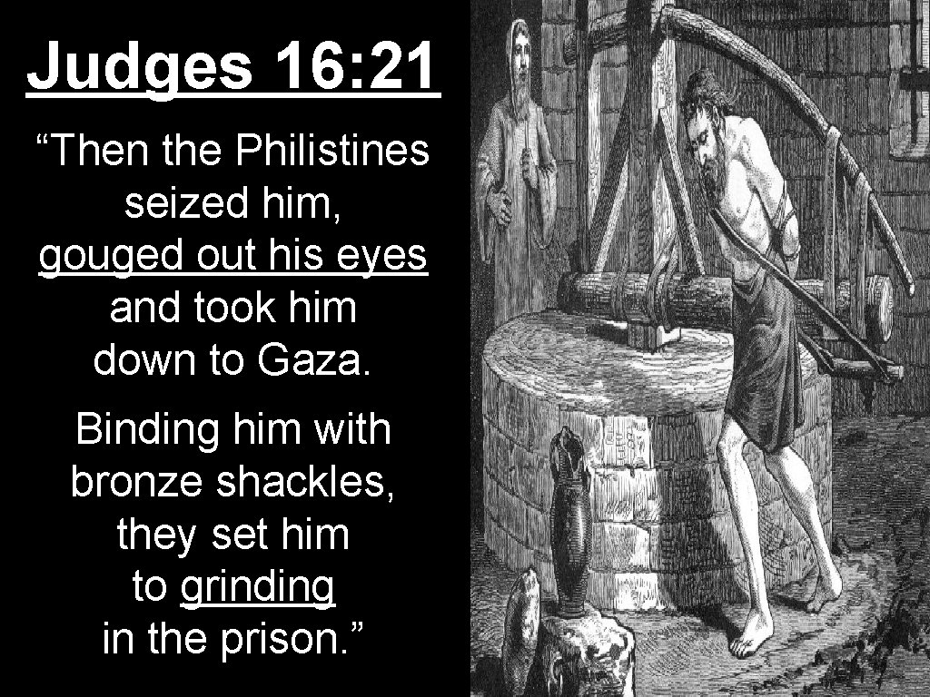 Judges 16: 21 “Then the Philistines seized him, gouged out his eyes and took