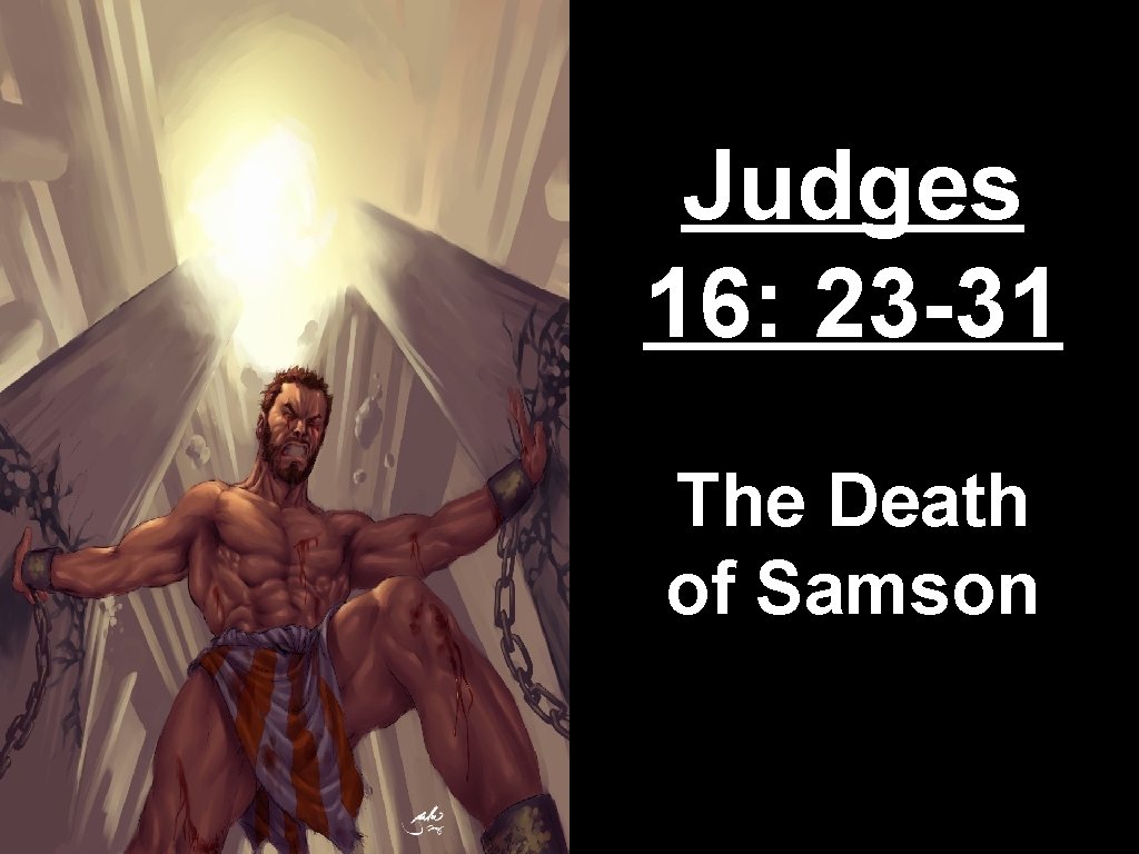 Judges 16: 23 -31 The Death of Samson 