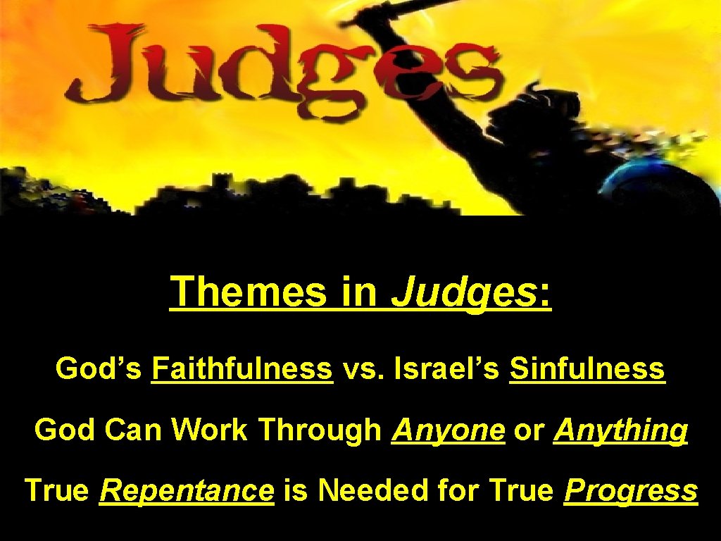 Themes in Judges: God’s Faithfulness vs. Israel’s Sinfulness God Can Work Through Anyone or