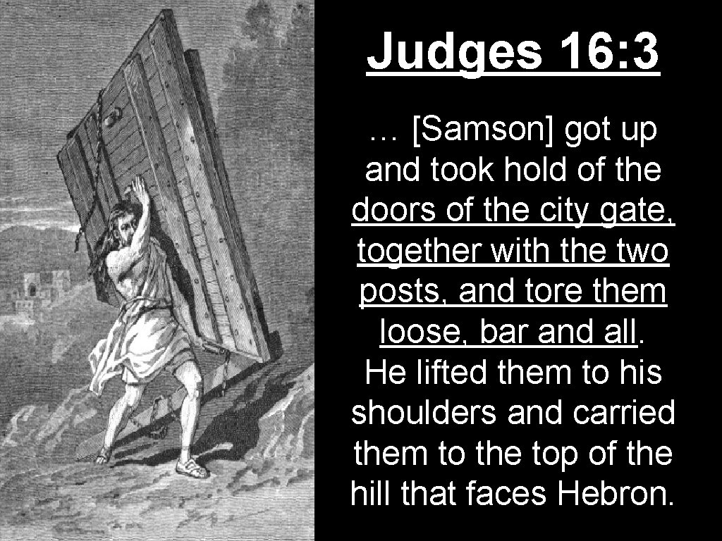 Judges 16: 3 … [Samson] got up and took hold of the doors of