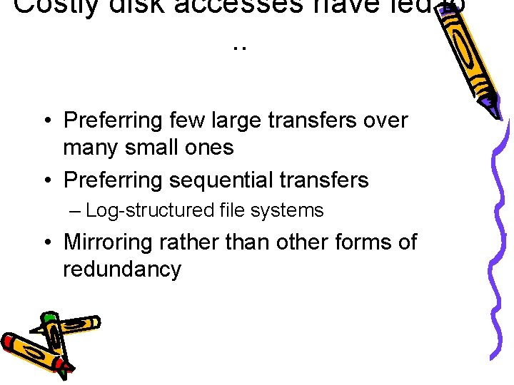Costly disk accesses have led to. . • Preferring few large transfers over many