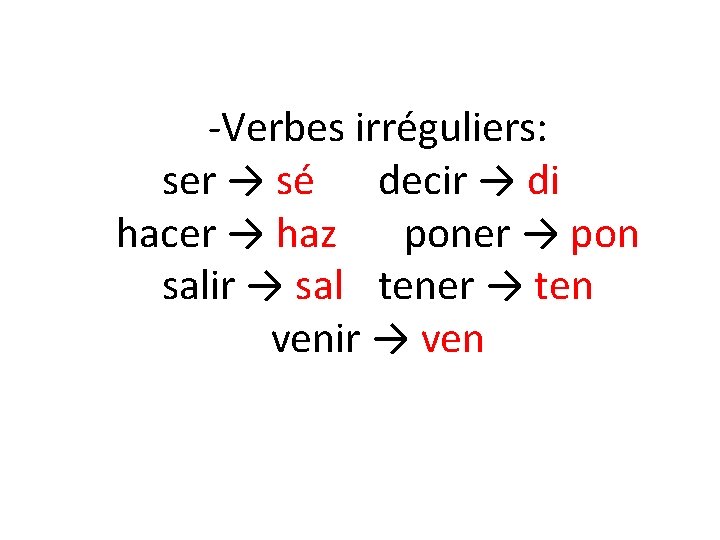 -Verbes irréguliers: ser → sé decir → di hacer → haz poner → pon