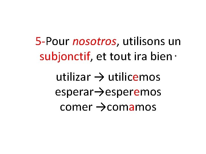 5 -Pour nosotros, utilisons un subjonctif, et tout ira bien * utilizar → utilicemos