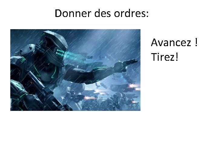 Donner des ordres: Avancez ! Tirez! 