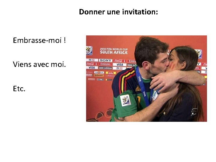 Donner une invitation: Embrasse-moi ! Viens avec moi. Etc. 