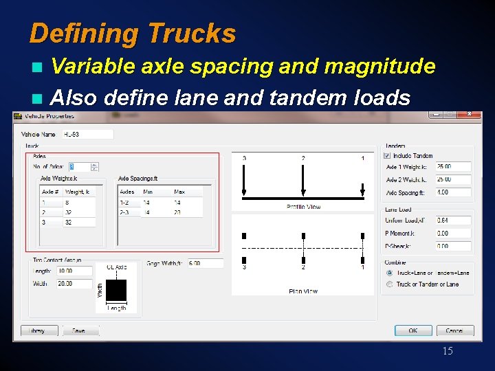 Defining Trucks Variable axle spacing and magnitude n Also define lane and tandem loads