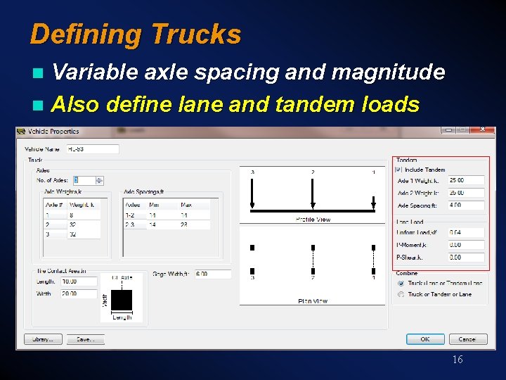 Defining Trucks Variable axle spacing and magnitude n Also define lane and tandem loads