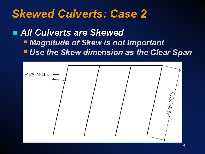 Skewed Culverts: Case 2 n All Culverts are Skewed § Magnitude of Skew is