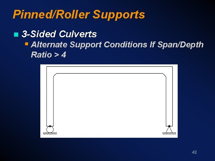 Pinned/Roller Supports n 3 -Sided Culverts § Alternate Support Conditions If Span/Depth Ratio >