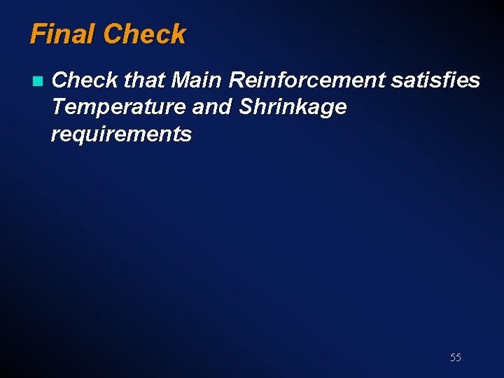 Final Check n Check that Main Reinforcement satisfies Temperature and Shrinkage requirements 55 