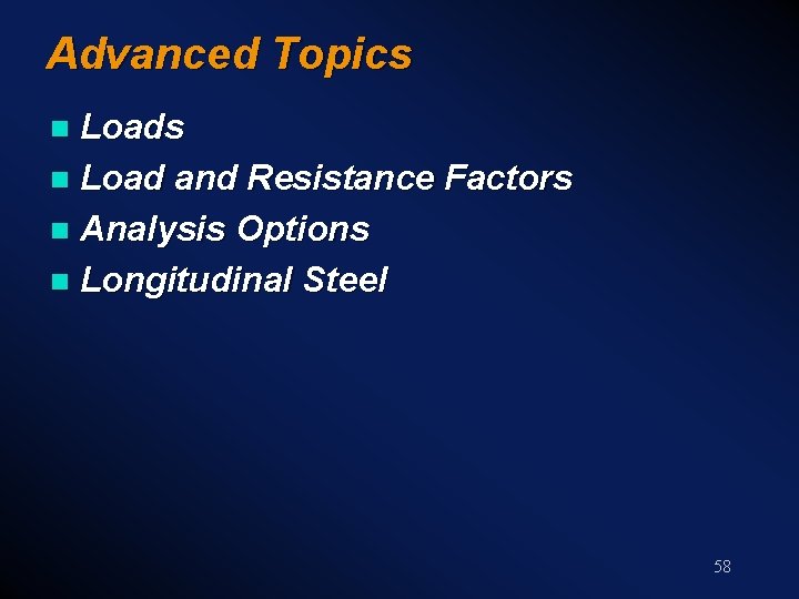 Advanced Topics Loads n Load and Resistance Factors n Analysis Options n Longitudinal Steel