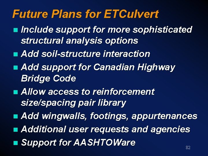 Future Plans for ETCulvert Include support for more sophisticated structural analysis options n Add