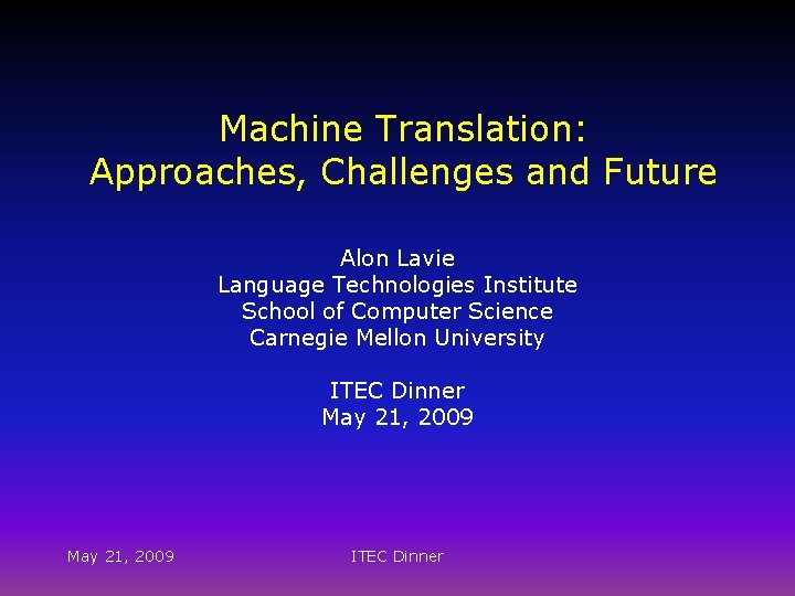 Machine Translation: Approaches, Challenges and Future Alon Lavie Language Technologies Institute School of Computer