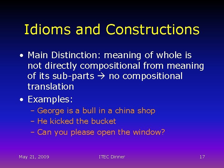 Idioms and Constructions • Main Distinction: meaning of whole is not directly compositional from