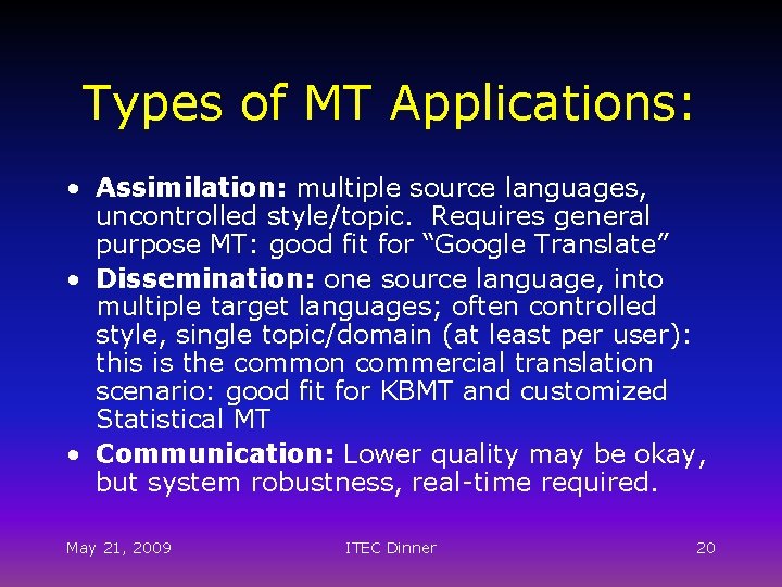 Types of MT Applications: • Assimilation: multiple source languages, uncontrolled style/topic. Requires general purpose