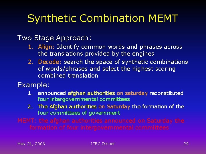 Synthetic Combination MEMT Two Stage Approach: 1. Align: Identify common words and phrases across