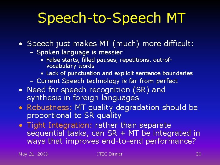 Speech-to-Speech MT • Speech just makes MT (much) more difficult: – Spoken language is