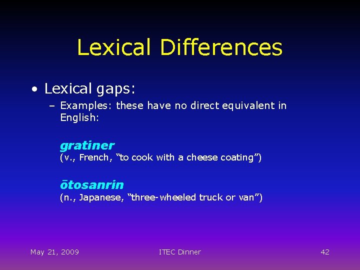 Lexical Differences • Lexical gaps: – Examples: these have no direct equivalent in English: