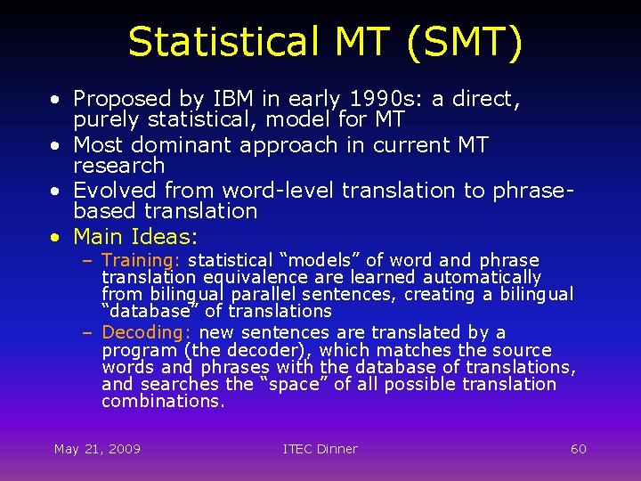 Statistical MT (SMT) • Proposed by IBM in early 1990 s: a direct, purely