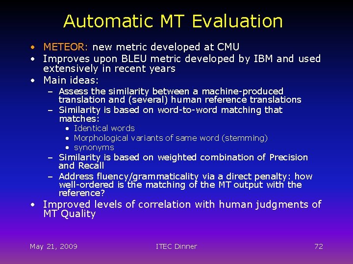 Automatic MT Evaluation • METEOR: new metric developed at CMU • Improves upon BLEU