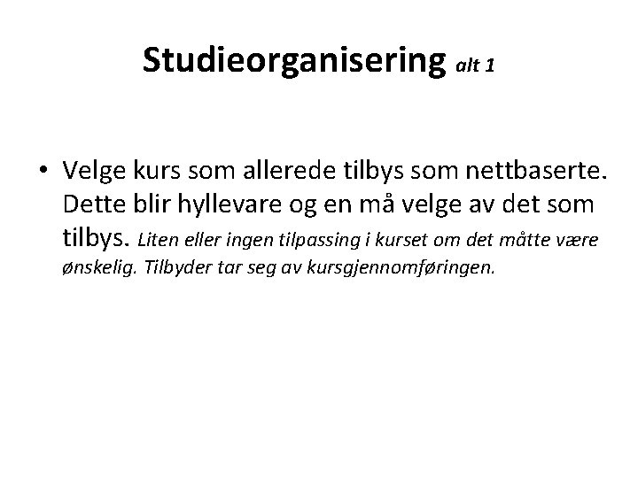 Studieorganisering alt 1 • Velge kurs som allerede tilbys som nettbaserte. Dette blir hyllevare