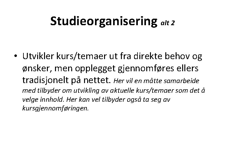 Studieorganisering alt 2 • Utvikler kurs/temaer ut fra direkte behov og ønsker, men opplegget